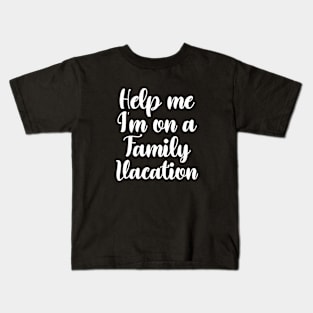 Help me I'm on a family vacation - Family travel quotes Kids T-Shirt